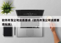 软件开发公司资质要求（软件开发公司资质要求标准）