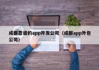 成都靠谱的app开发公司（成都app外包公司）