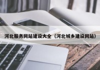 河北服务网站建设大全（河北城乡建设网站）