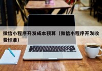 微信小程序开发成本预算（微信小程序开发收费标准）