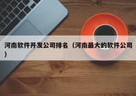 河南软件开发公司排名（河南最大的软件公司）