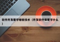 软件开发要学哪些技术（开发软件需要学什么）