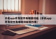 手机app开发软件有哪些功能（手机app开发软件有哪些功能和作用）