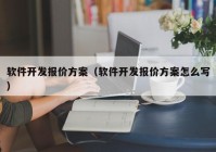 软件开发报价方案（软件开发报价方案怎么写）