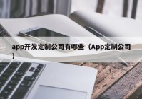 app开发定制公司有哪些（App定制公司）