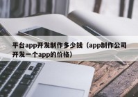 平台app开发制作多少钱（app制作公司开发一个app的价格）