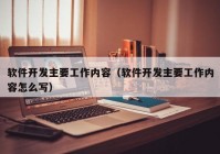 软件开发主要工作内容（软件开发主要工作内容怎么写）