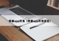 苹果app开发（苹果app开发语言）