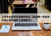 公司平台软件开发维护职位（你应聘一家软件开发公司的维护工程师职位）