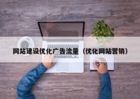 网站建设优化广告流量（优化网站营销）