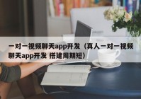 一对一视频聊天app开发（真人一对一视频聊天app开发 搭建周期短）