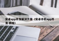 安卓app开发解决方案（安卓手机app开发 教程）