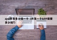 app开发多少钱一个（开发一个APP需要多少钱?）