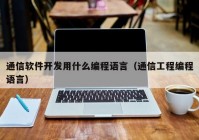 通信软件开发用什么编程语言（通信工程编程语言）