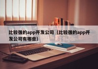 比较强的app开发公司（比较强的app开发公司有哪些）