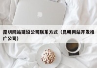 昆明网站建设公司联系方式（昆明网站开发推广公司）