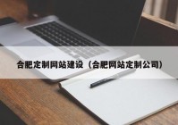 合肥定制网站建设（合肥网站定制公司）