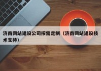 济南网站建设公司按需定制（济南网站建设技术支持）