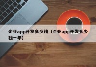 企业app开发多少钱（企业app开发多少钱一年）