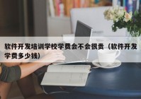 软件开发培训学校学费会不会很贵（软件开发学费多少钱）