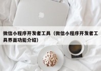 微信小程序开发者工具（微信小程序开发者工具界面功能介绍）