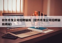 软件开发公司招聘骗局（软件开发公司招聘骗局揭秘）