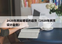 2020年网站建设的趋势（2020年网页设计趋势）