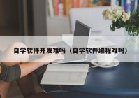 自学软件开发难吗（自学软件编程难吗）