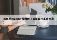 彩票系统app开发教程（彩票软件系统开发）