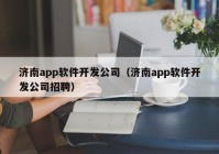 济南app软件开发公司（济南app软件开发公司招聘）