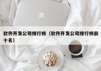 软件开发公司排行榜（软件开发公司排行榜前十名）