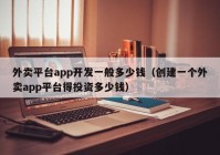 外卖平台app开发一般多少钱（创建一个外卖app平台得投资多少钱）